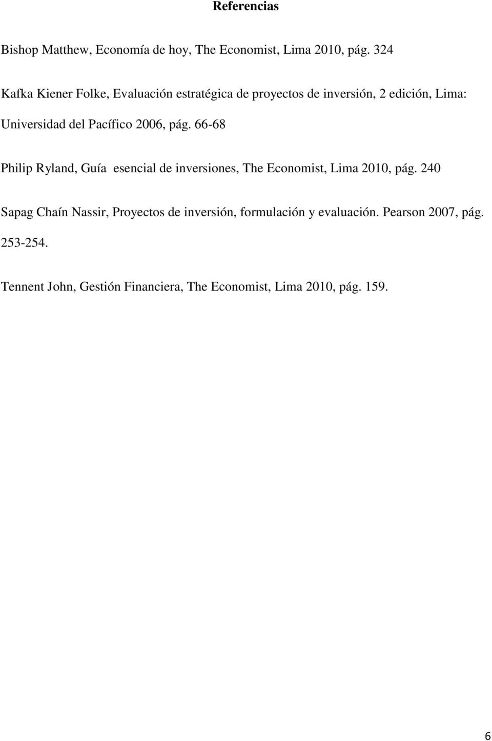 Pacífico 2006, pág. 66-68 Philip Ryland, Guía esencial de inversiones, The Economist, Lima 2010, pág.