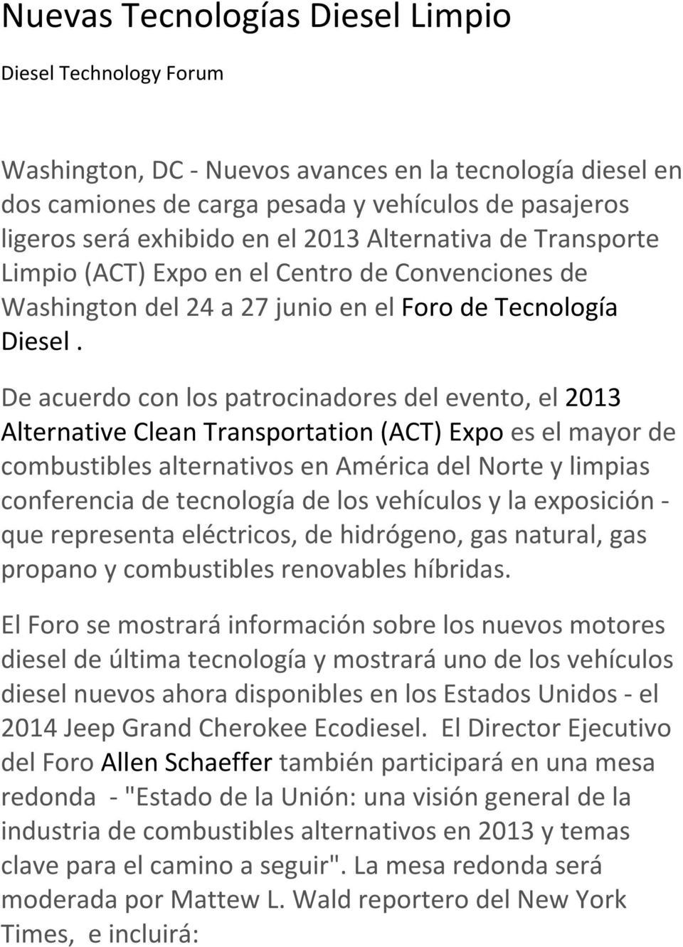 De acuerdo con los patrocinadores del evento, el 2013 Alternative Clean Transportation (ACT) Expo es el mayor de combustibles alternativos en América del Norte y limpias conferencia de tecnología de