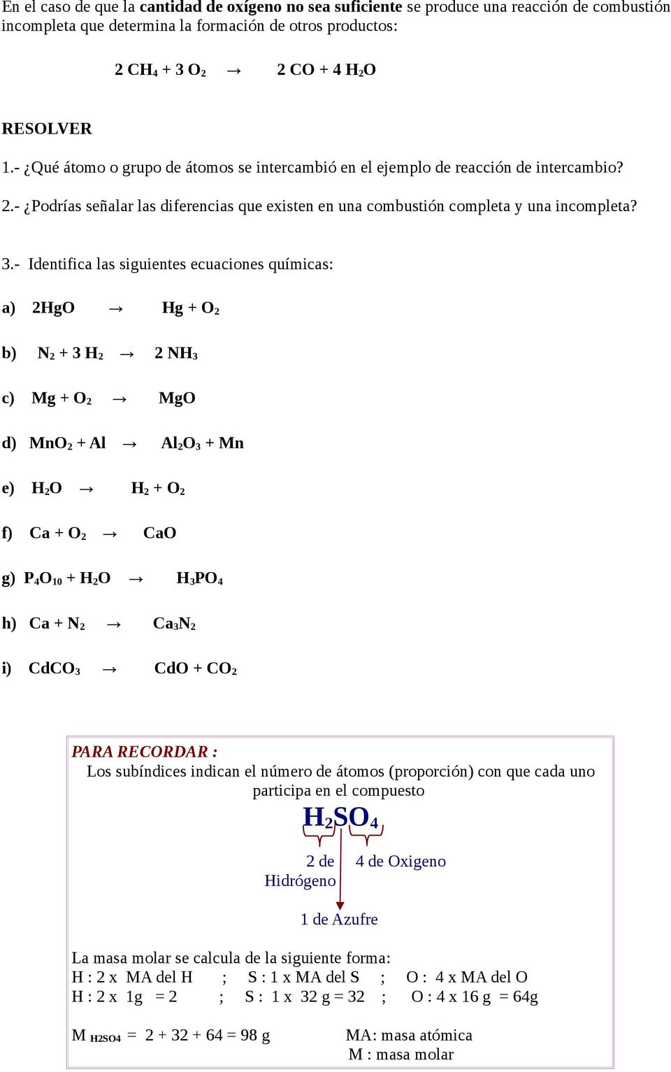 - Identifica las siguientes ecuaciones químicas: a) 2HgO Hg + O 2 b) N 2 + 3 H 2 2 NH 3 c) Mg + O 2 MgO d) MnO 2 + Al Al 2 O 3 + Mn e) H 2 O H 2 + O 2 f) Ca + O 2 CaO g) P 4 O 10 + H 2 O H 3 PO 4 h)