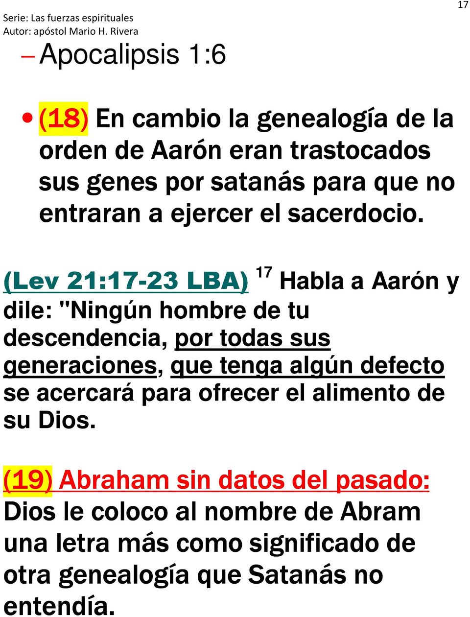 (Lev 21:17-23 LBA) 17 Habla a Aarón y dile: "Ningún hombre de tu descendencia, por todas sus generaciones, que tenga