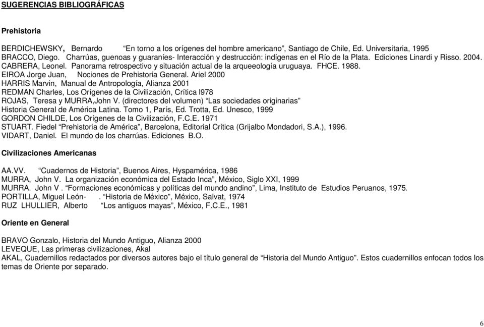 Panorama retrospectivo y situación actual de la arqueeología uruguaya. FHCE. 1988. EIROA Jorge Juan, Nociones de Prehistoria General.