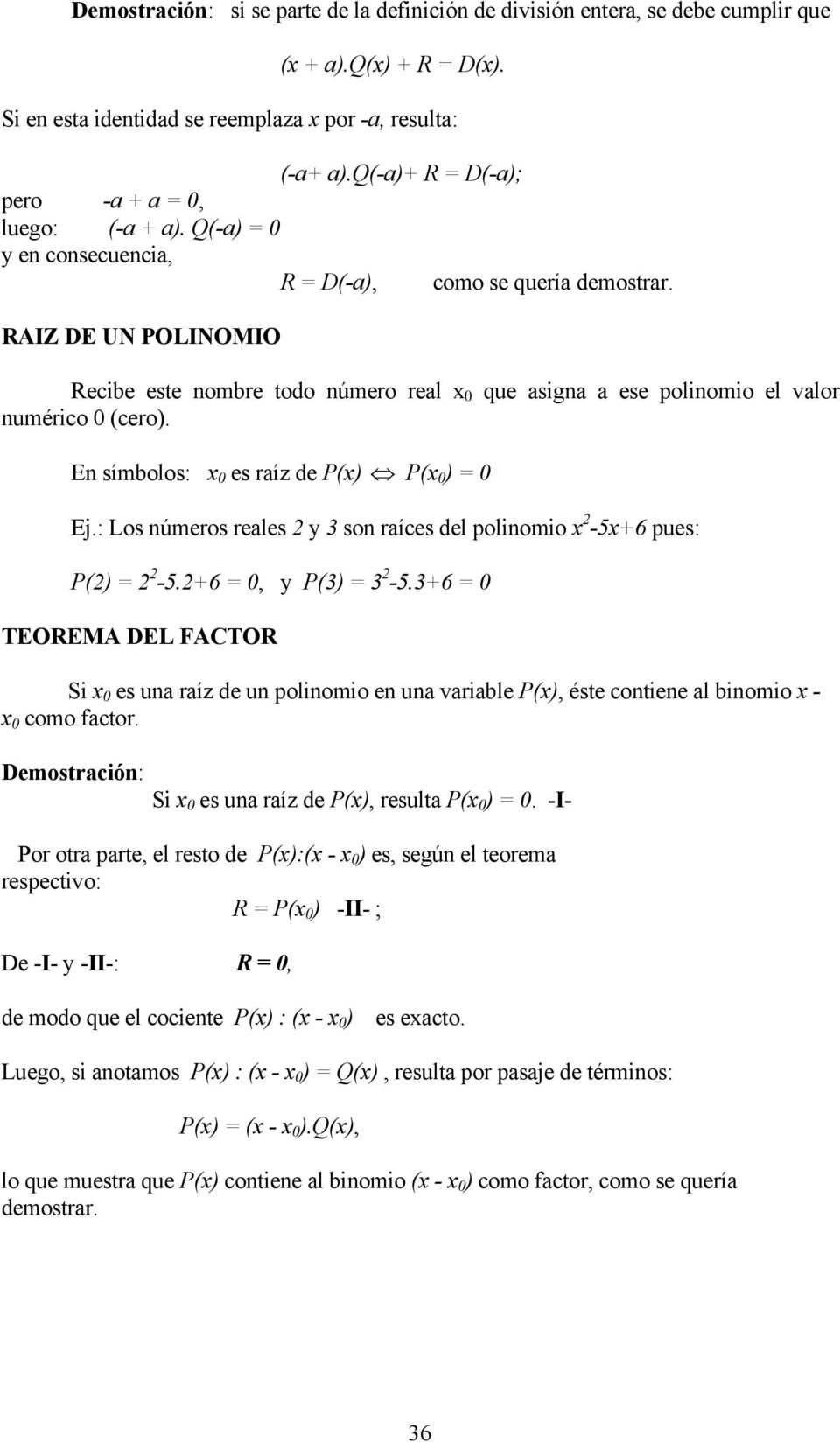 RAIZ DE UN POLINOMIO Recibe este nombre todo número real x 0 que asigna a ese polinomio el valor numérico 0 (cero). En símbolos: x 0 es raíz de P(x) P(x 0 ) = 0 Ej.