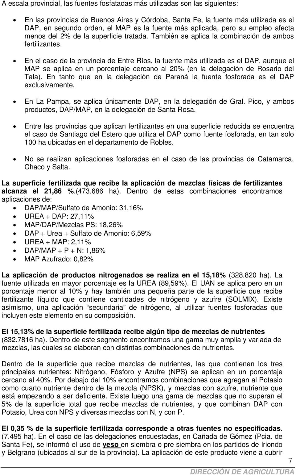 En el caso de la provincia de Entre Ríos, la fuente más utilizada es el DAP, aunque el MAP se aplica en un porcentaje cercano al 20% (en la delegación de Rosario del Tala).