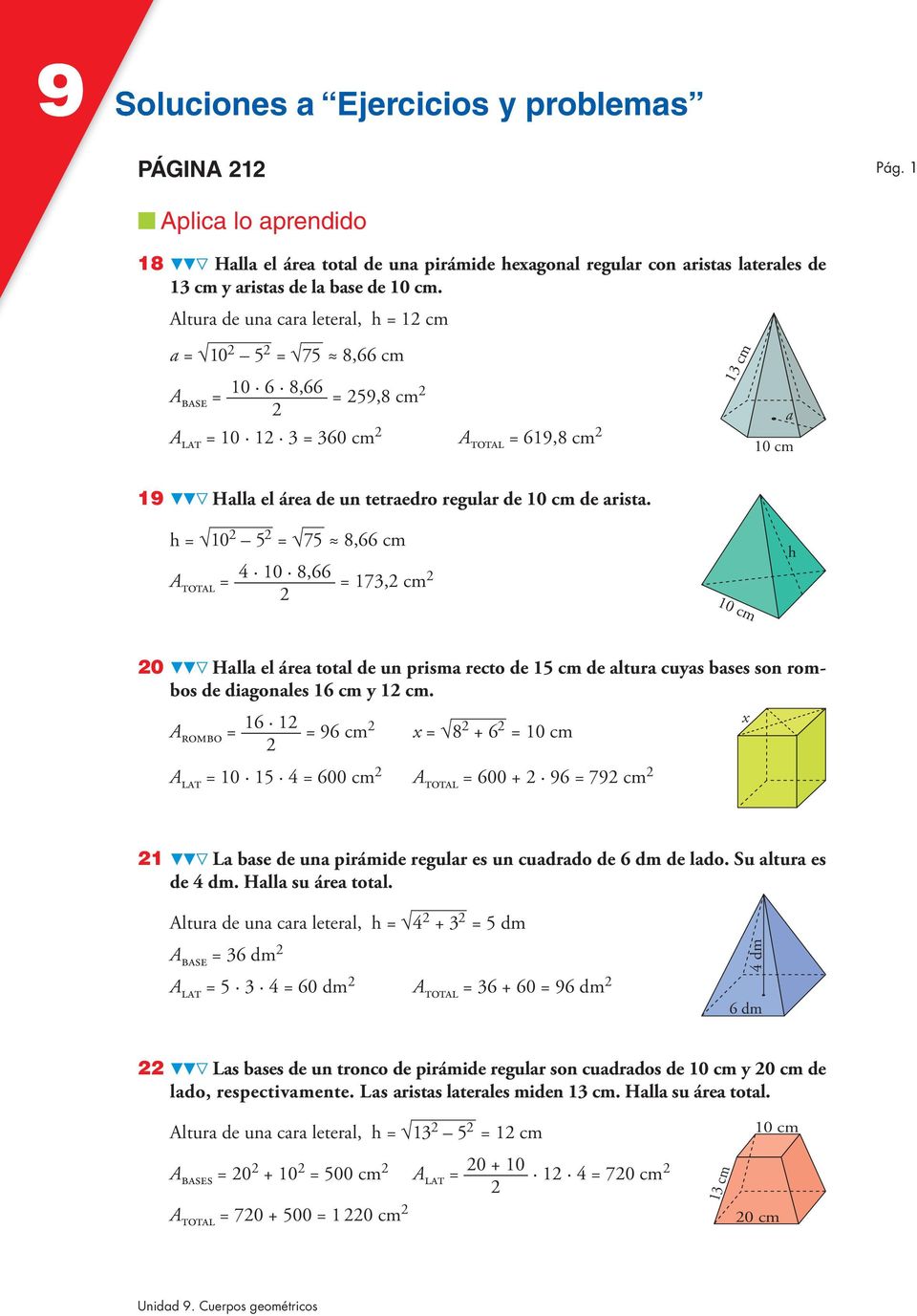 arista. h = 10 5 = 75 8,66 cm A TOTAL = 4 10 8,66 = 173, cm 10 cm h 0 Halla el área total de un prisma recto de 15 cm de altura cuyas bases son rombos de diagonales 16 cm y 1 cm.