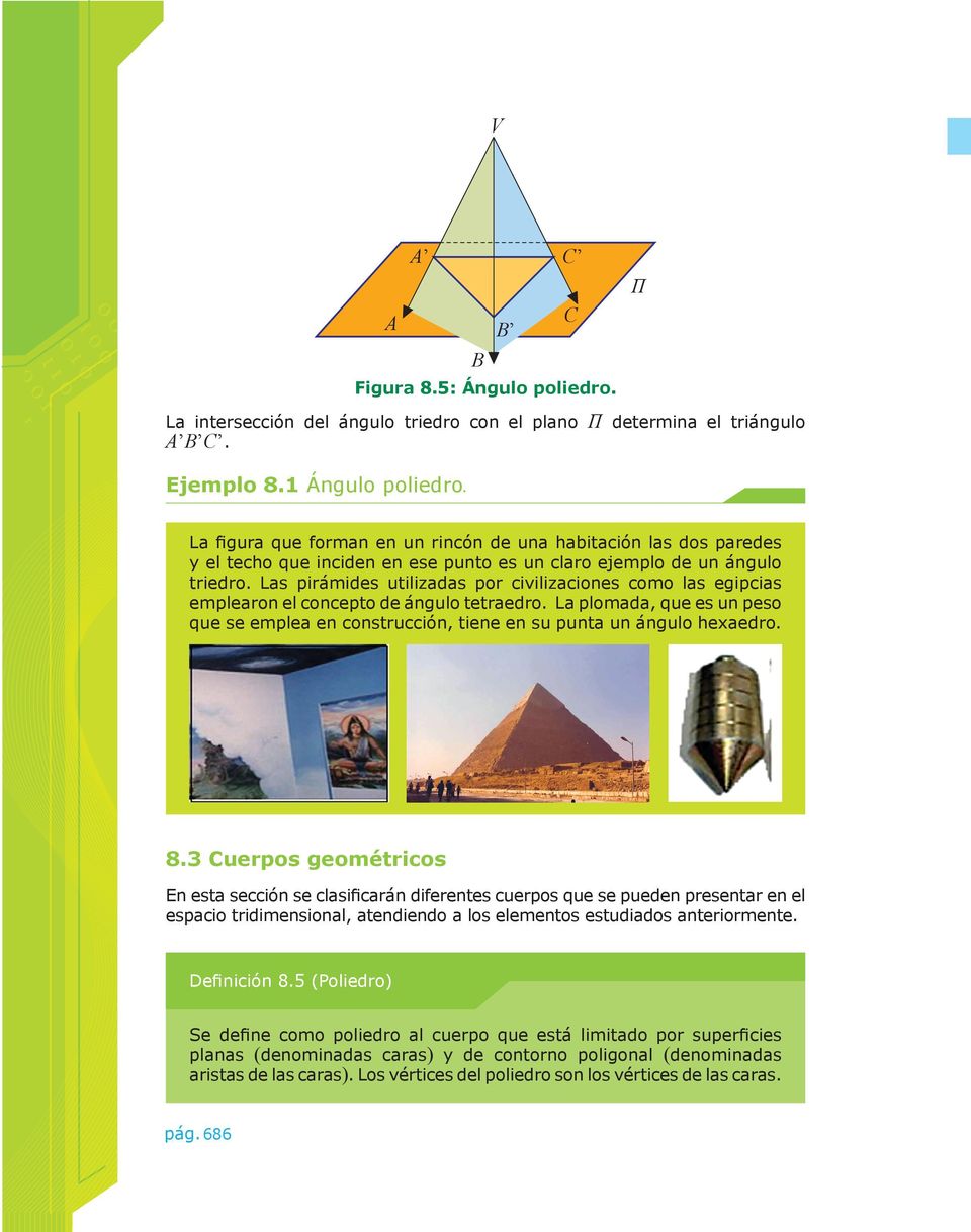 Las piámides utilizadas po civilizaciones como las egipcias empleaon el concepto de ángulo tetaedo. La plomada, que es un peso que se emplea en constucción, tiene en su punta un ángulo hexaedo. 8.