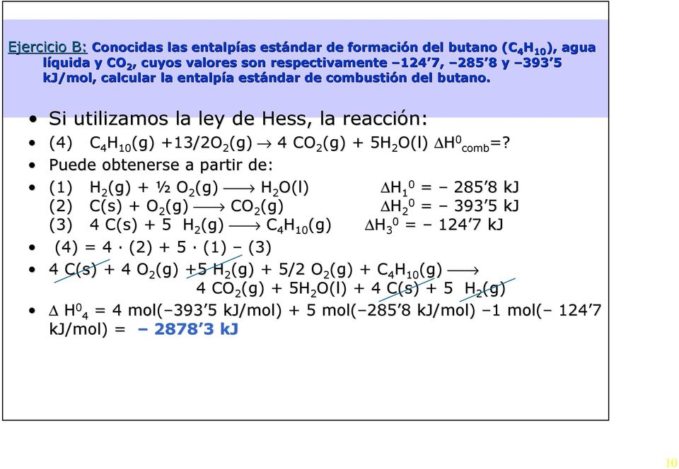 Puede obtenerse a partir de: (1) H 2 (g) + ½ O 2 (g) H 2 O(l) H 10 = 285 8 8 kj (2) C(s) + O 2 (g) CO 2 (g) H 20 = 393 5 5 kj (3) 4 C(s) + 5 H 2 (g) C 4 H 10 (g) H 30 = 124 7 7 kj (4) =