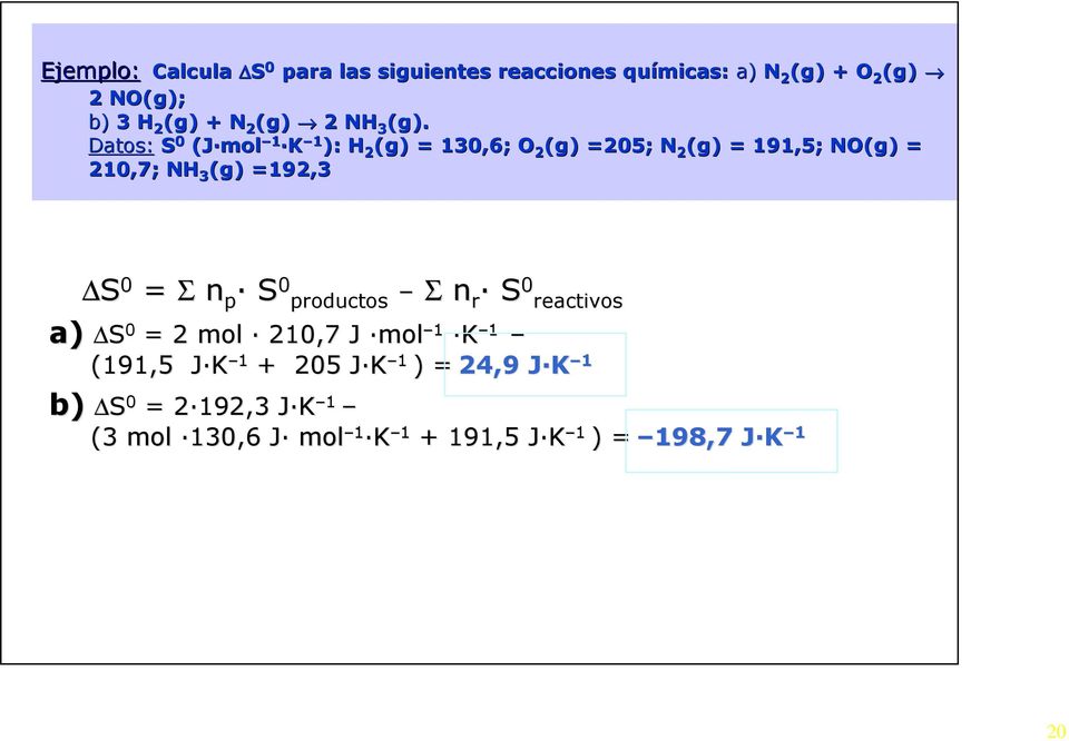 Datos: S 0 (Jmol 1 K 1 ): H 2 (g) = 130,6; O 2 (g) =205; N 2 (g) = 191,5; NO(g) = 210,7; NH 3 (g) =192,3 S 0