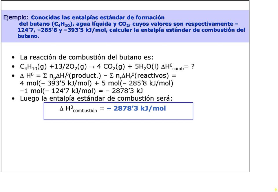 La reacción n de combustión n del butano es: C 4 H 10 (g) +13/2O 2 (g) 4 CO 2 (g) + 5H 2 O(l) H 0 comb =? H 0 = Σ n p H f0 (product.