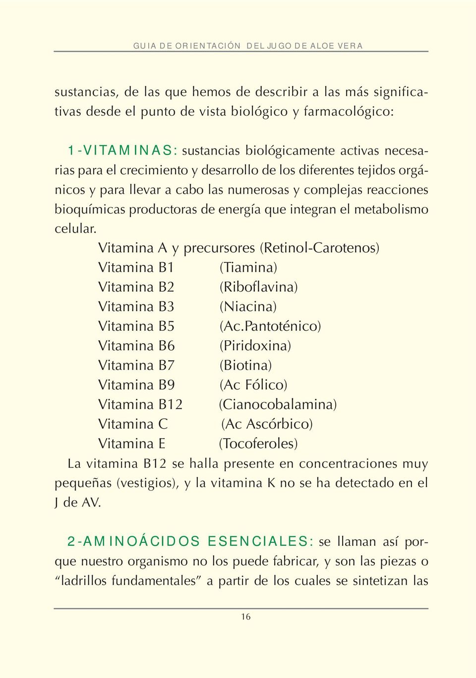 Vitamina A y precursores (Retinol-Carotenos) Vitamina B1 (Tiamina) Vitamina B2 (Riboflavina) Vitamina B3 (Niacina) Vitamina B5 (Ac.