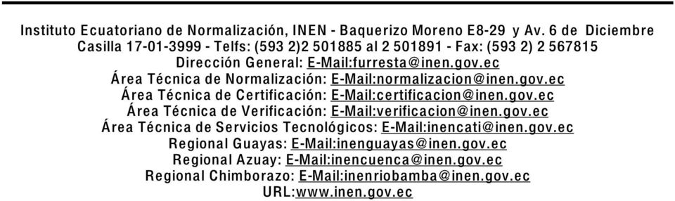 ec Área Técnica de Normalización: E-Mail:normalizacion@inen.gov.ec Área Técnica de Certificación: E-Mail:certificacion@inen.gov.ec Área Técnica de Verificación: E-Mail:verificacion@inen.