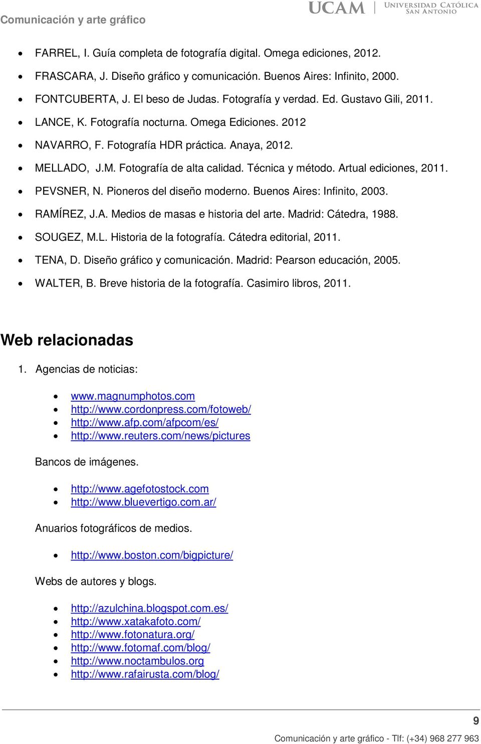 Artual ediciones, 2011. PEVSNER, N. Pioneros del diseño moderno. Buenos Aires: Infinito, 2003. RAMÍREZ, J.A. Medios de masas e historia del arte. Madrid: Cátedra, 1988. SOUGEZ, M.L.