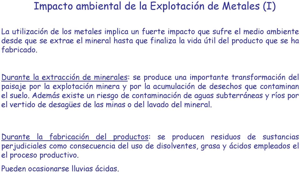Durante la extracción de minerales: se produce una importante transformación del paisaje por la explotación minera y por la acumulación de desechos que contaminan el suelo.
