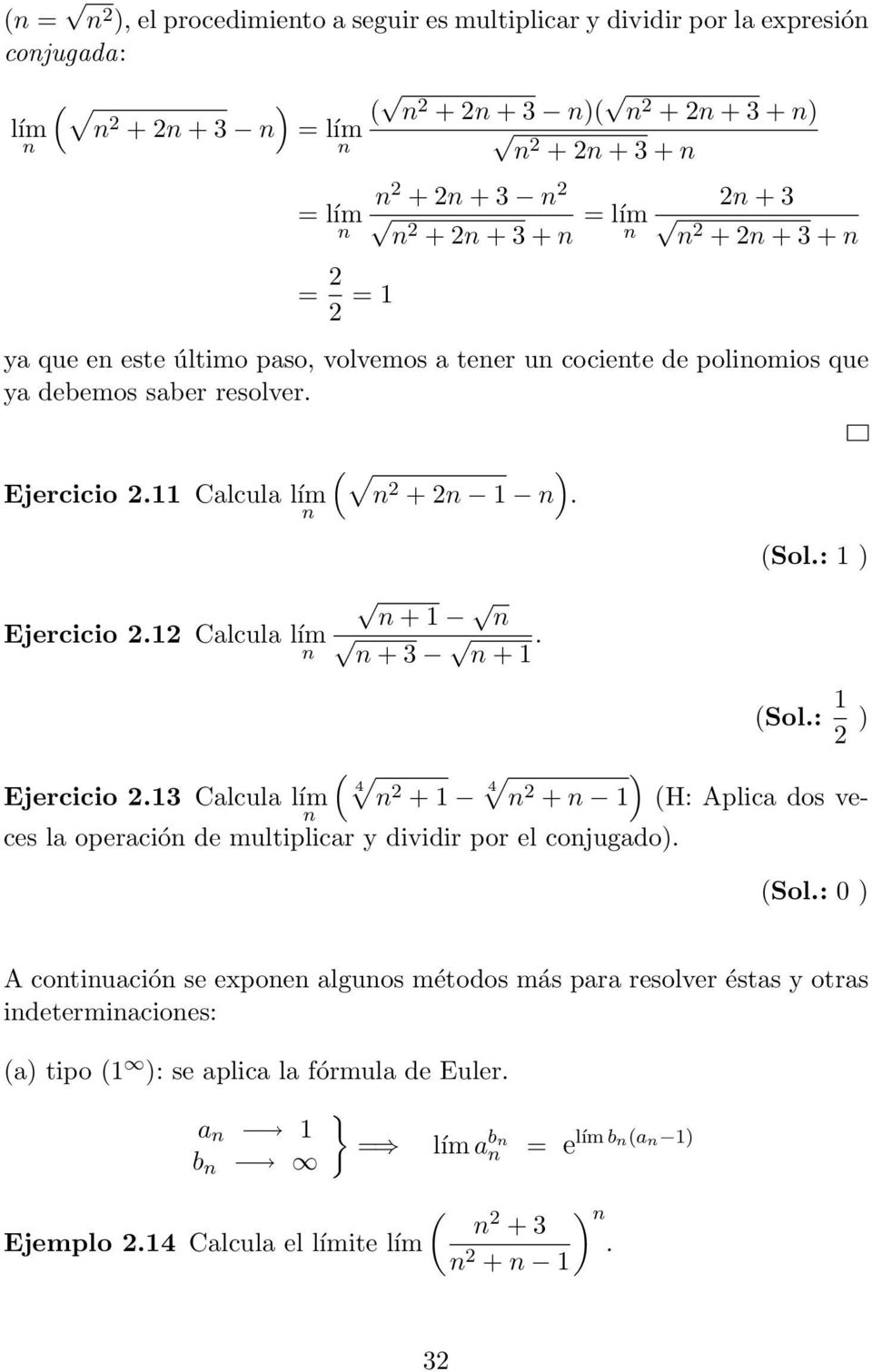 12 Calcula lím + 1 + 3 + 1. (Sol.: 1 2 ) ( 4 Ejercicio 2.13 Calcula lím 2 + 1 4 2 + 1) (H: Aplica dos veces la operació de multiplicar y dividir por el cojugado). (Sol.: 0 ) Acotiuacióse expoealguosmétodosmás pararesolveréstas yotras idetermiacioes: (a) tipo (1 ): se aplica la fórmula de Euler.