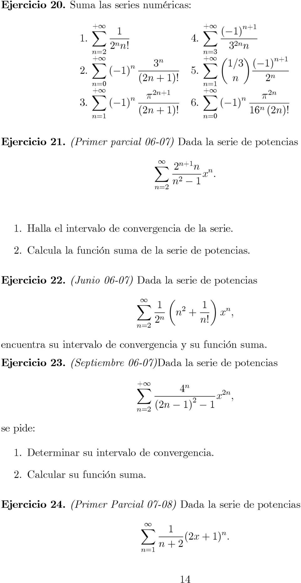 Ejercicio 22. (Juio 06-07) Dada la serie de potecias 2 + x ; 2! ecuetra su itervalo de covergecia y su fució suma. Ejercicio 23.