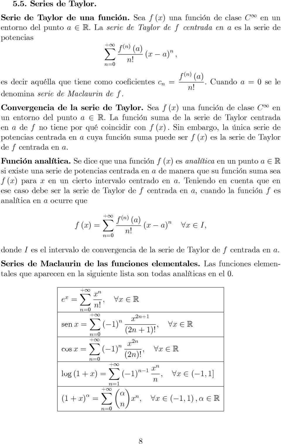 La fució suma de la serie de Taylor cetrada e a de f o tiee por qué coicidir co f (x) : Si embargo, la úica serie de potecias cetrada e a cuya fució suma puede ser f (x) es la serie de Taylor de f