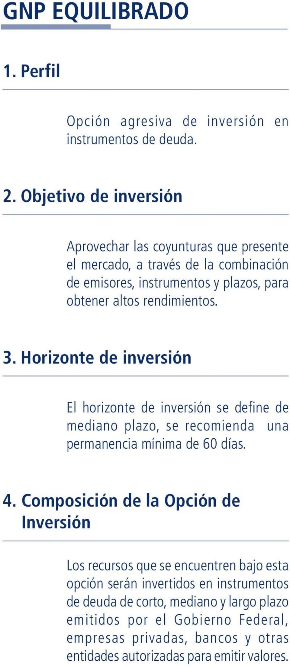 rendimientos. 3. Horizonte de inversión El horizonte de inversión se define de mediano plazo, se recomienda una permanencia mínima de 60 días. 4.