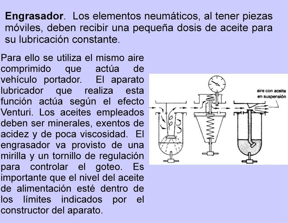 El aparato lubricador que realiza esta función actua segun el efecto Venturi.