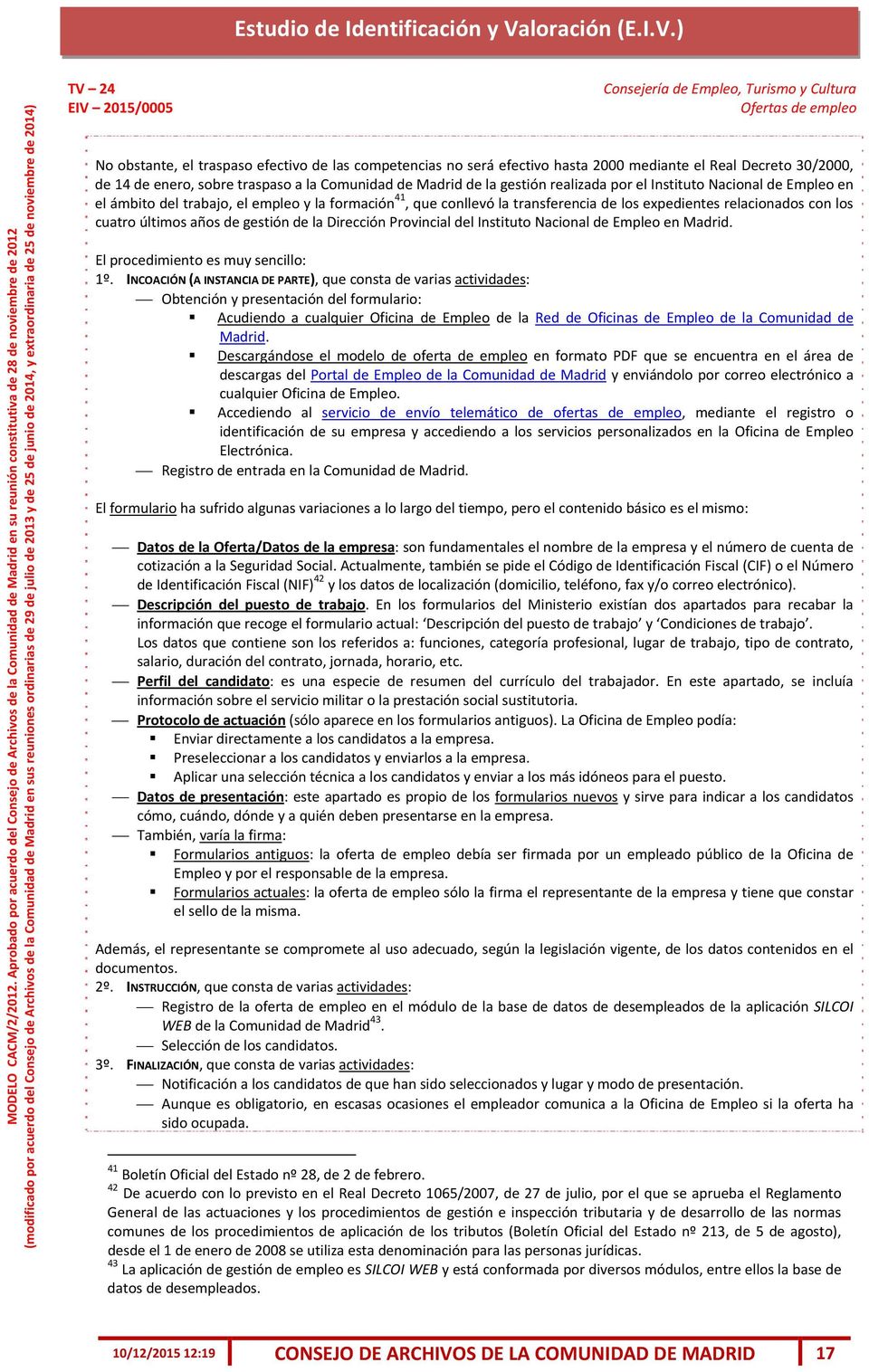 Dirección Provincial del Instituto Nacional de Empleo en Madrid. El procedimiento es muy sencillo: 1º.