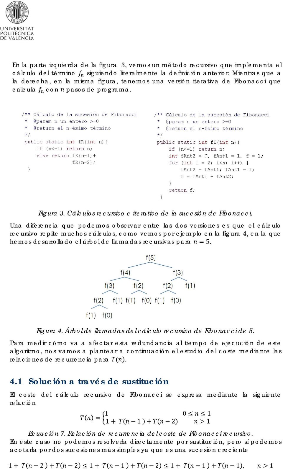 Una diferencia que podemos observar entre las dos versiones es que el cálculo recursivo repite muchos cálculos, como vemos por ejemplo en la figura 4, en la que hemos desarrollado el árbol de