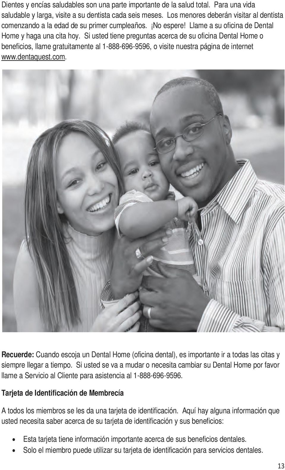 Si usted tiene preguntas acerca de su oficina Dental Home o beneficios, llame gratuitamente al 1-888-696-9596, o visite nuestra página de internet www.dentaquest.com.