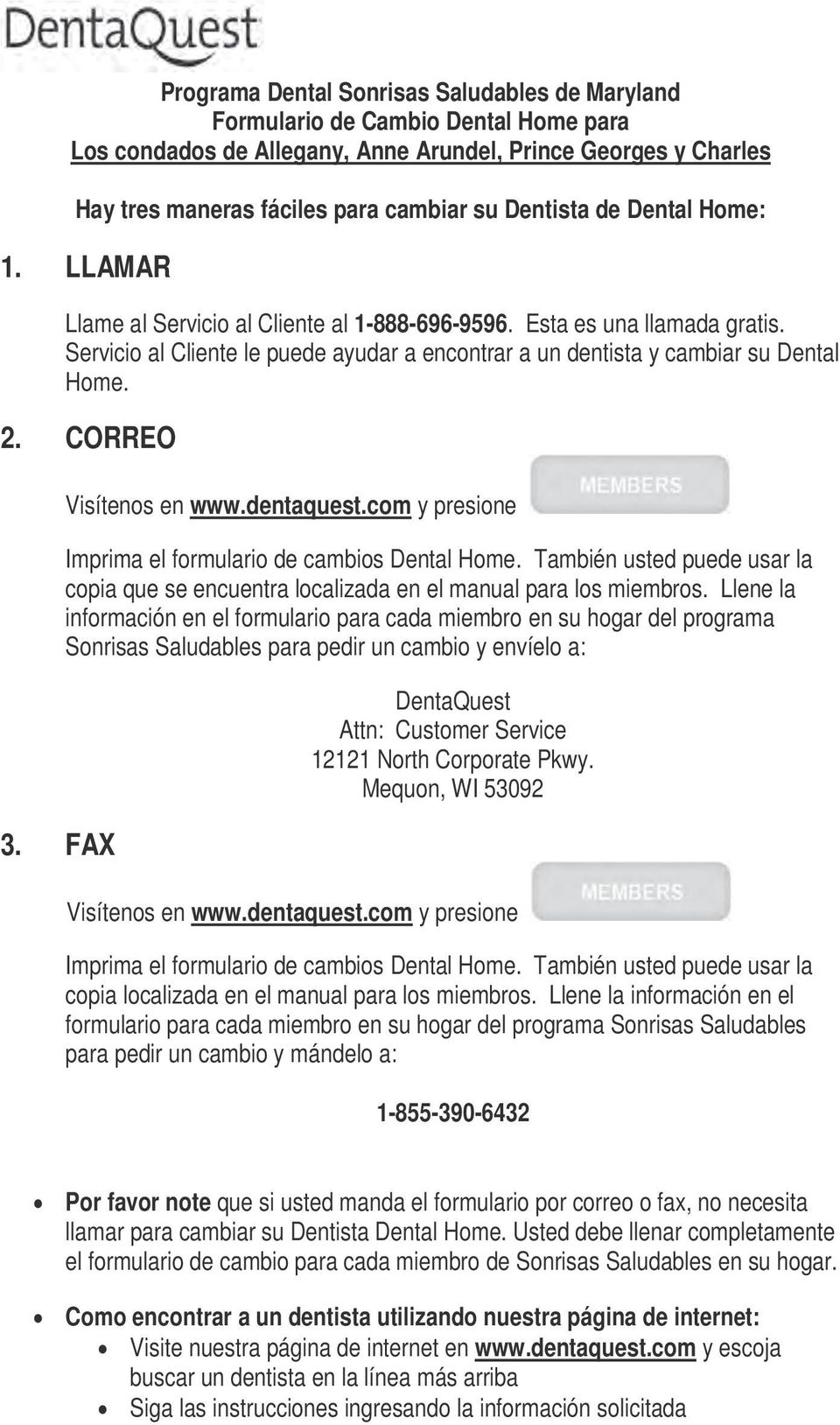 2. CORREO 3. FAX Visítenos en www.dentaquest.com y presione Imprima el formulario de cambios Dental Home. También usted puede usar la copia que se encuentra localizada en el manual para los miembros.