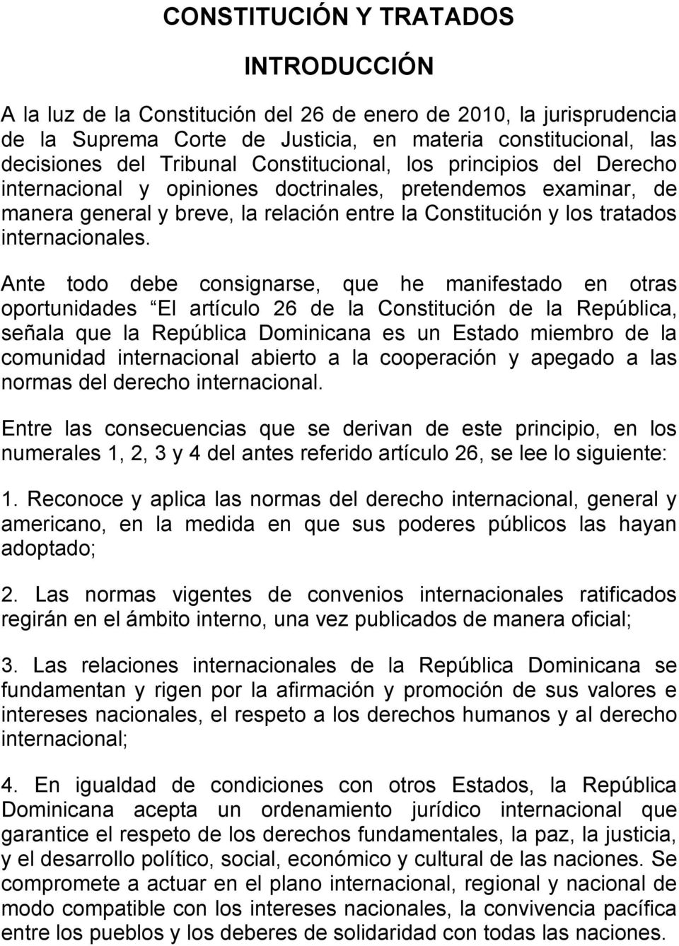 Ante todo debe consignarse, que he manifestado en otras oportunidades El artículo 26 de la Constitución de la República, señala que la República Dominicana es un Estado miembro de la comunidad