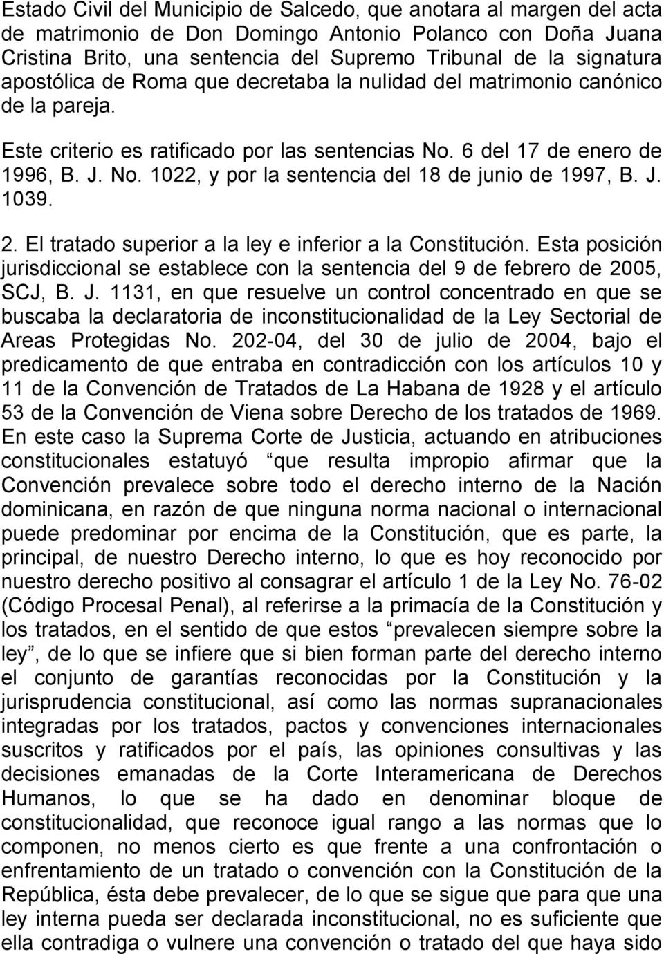 J. 1039. 2. El tratado superior a la ley e inferior a la Constitución. Esta posición jurisdiccional se establece con la sentencia del 9 de febrero de 2005, SCJ, B. J.