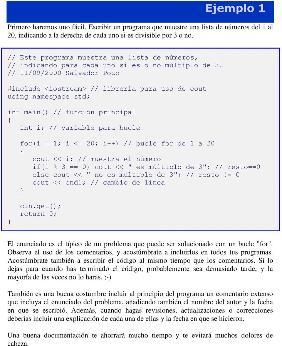 // 11/09/2000 Salvador Pozo int main() // función principal int i; // variable para bucle for(i = 1; i <= 20; i++) // bucle for de 1 a 20 cout << i; // muestra el número if(i % 3 == 0) cout << " es