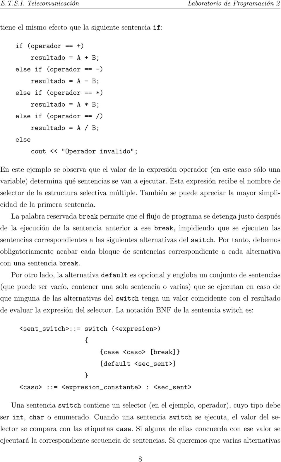 resultado = A * B; if (operador == /) resultado = A / B; cout << "Operador invalido"; En este ejemplo se observa que el valor de la expresión operador (en este caso sólo una variable) determina qué