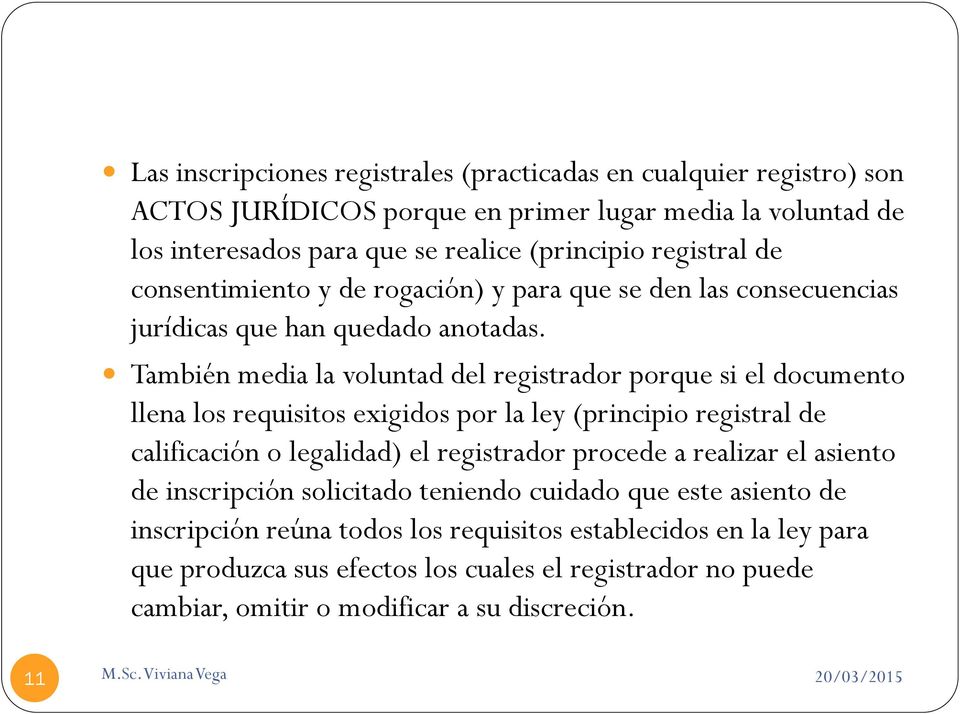 También media la voluntad del registrador porque si el documento llena los requisitos exigidos por la ley (principio registral de calificación o legalidad) el registrador procede a