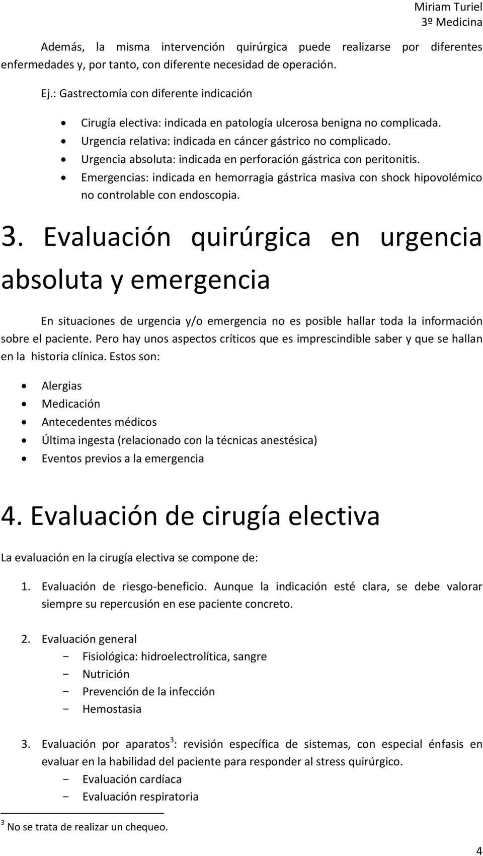 Urgencia absoluta: indicada en perforación gástrica con peritonitis. Emergencias: indicada en hemorragia gástrica masiva con shock hipovolémico no controlable con endoscopia. 3.