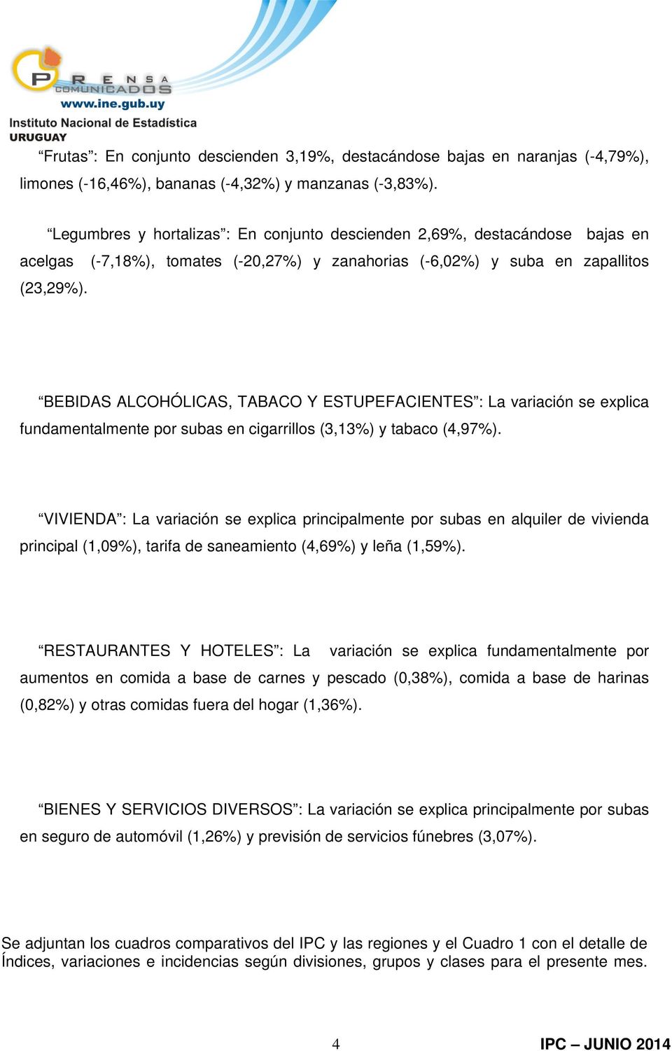 BEBIDAS ALCOHÓLICAS, TABACO Y ESTUPEFACIENTES : La variación se explica fundamentalmente por subas en cigarrillos (3,13%) y tabaco (4,97%).