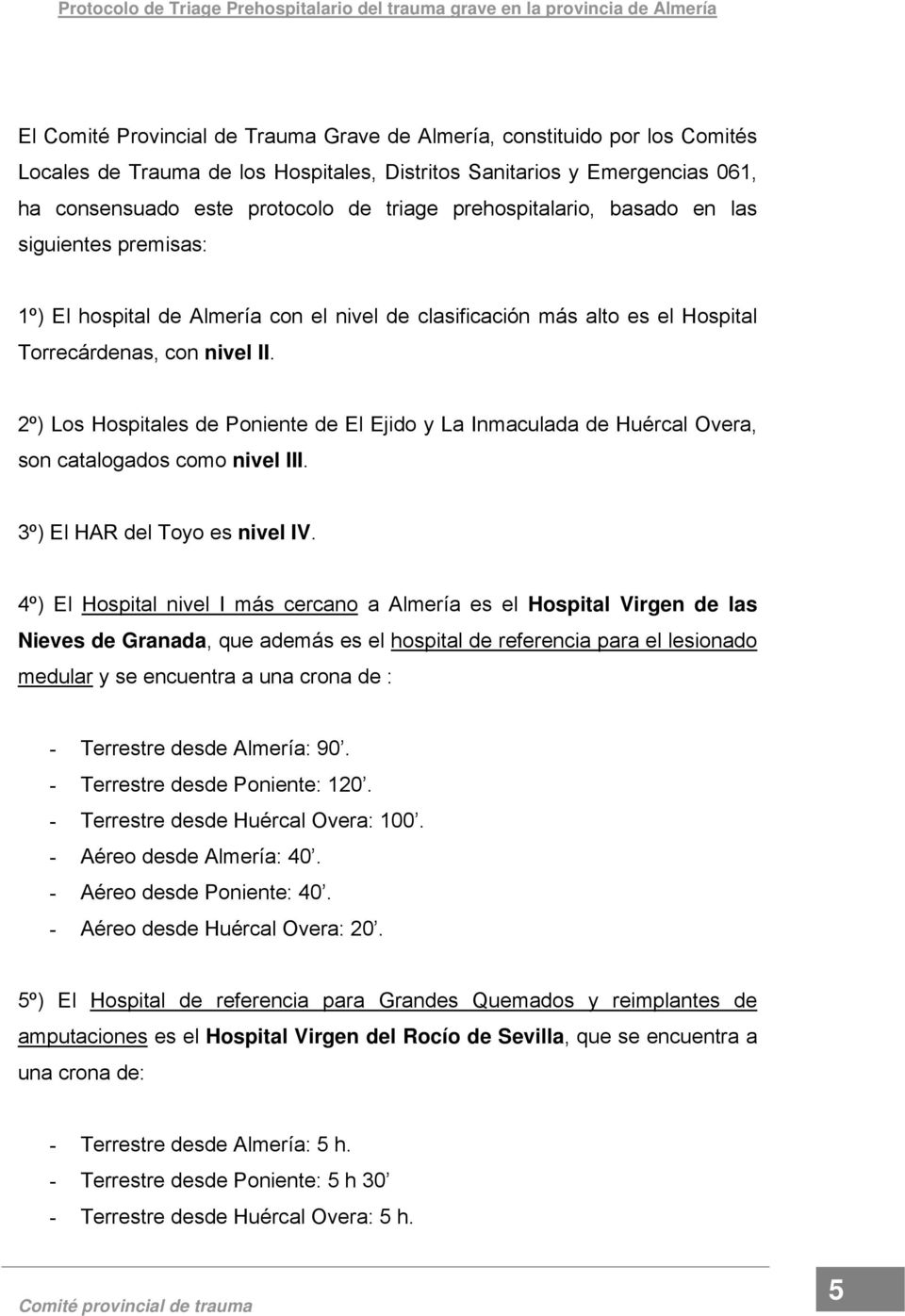 2º) Los Hospitales de Poniente de El Ejido y La Inmaculada de Huércal Overa, son catalogados como nivel III. 3º) El HAR del Toyo es nivel IV.