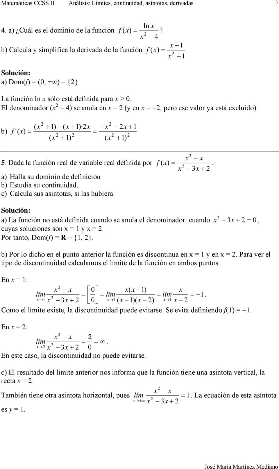 ( f ( ) ) ( ) ( ) ( ) 5 Dada la función real de variable real definida por a) Halla su dominio de definición b) Estudia su continuidad c) Calcula sus asíntotas, si las hubiera f ( ) a) La función no