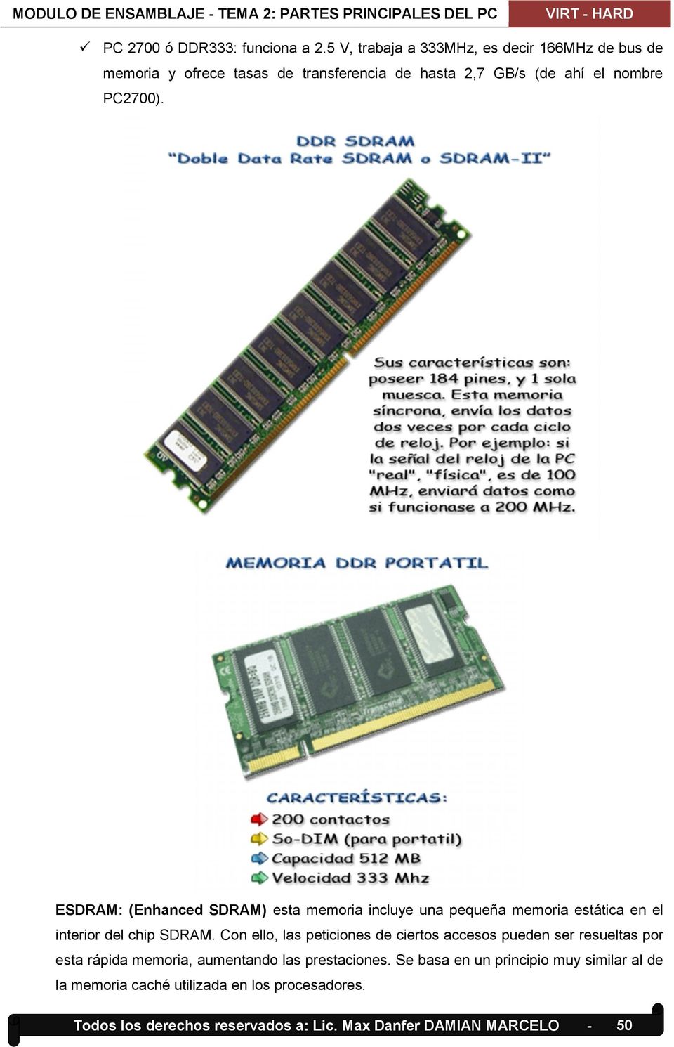 ESDRAM: (Enhanced SDRAM) esta memoria incluye una pequeña memoria estática en el interior del chip SDRAM.