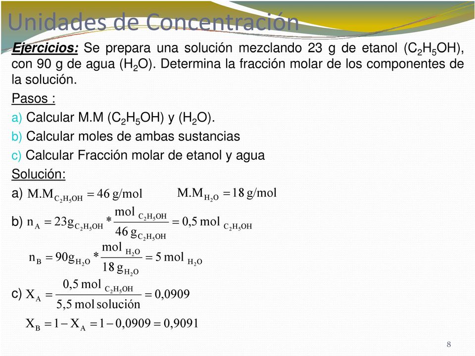 b) Calcular moles de ambas sustancias c) Calcular Fracción molar de etanol y agua a) M.M C2 H5OH = 46 g/mol M.