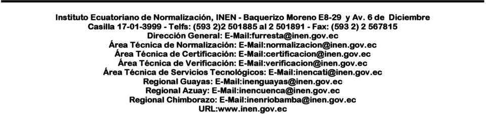 ec Área Técnica de Normalización: -Mail: Mail:normalizacion normalizacion@inen.gov. @inen.gov.ec ec Área Técnica de Certificación: -Mail: Mail:certificacion certificacion@inen.gov.ec Área Técnica de Verificación: -Mail: Mail:verificacion verificacion@inen.