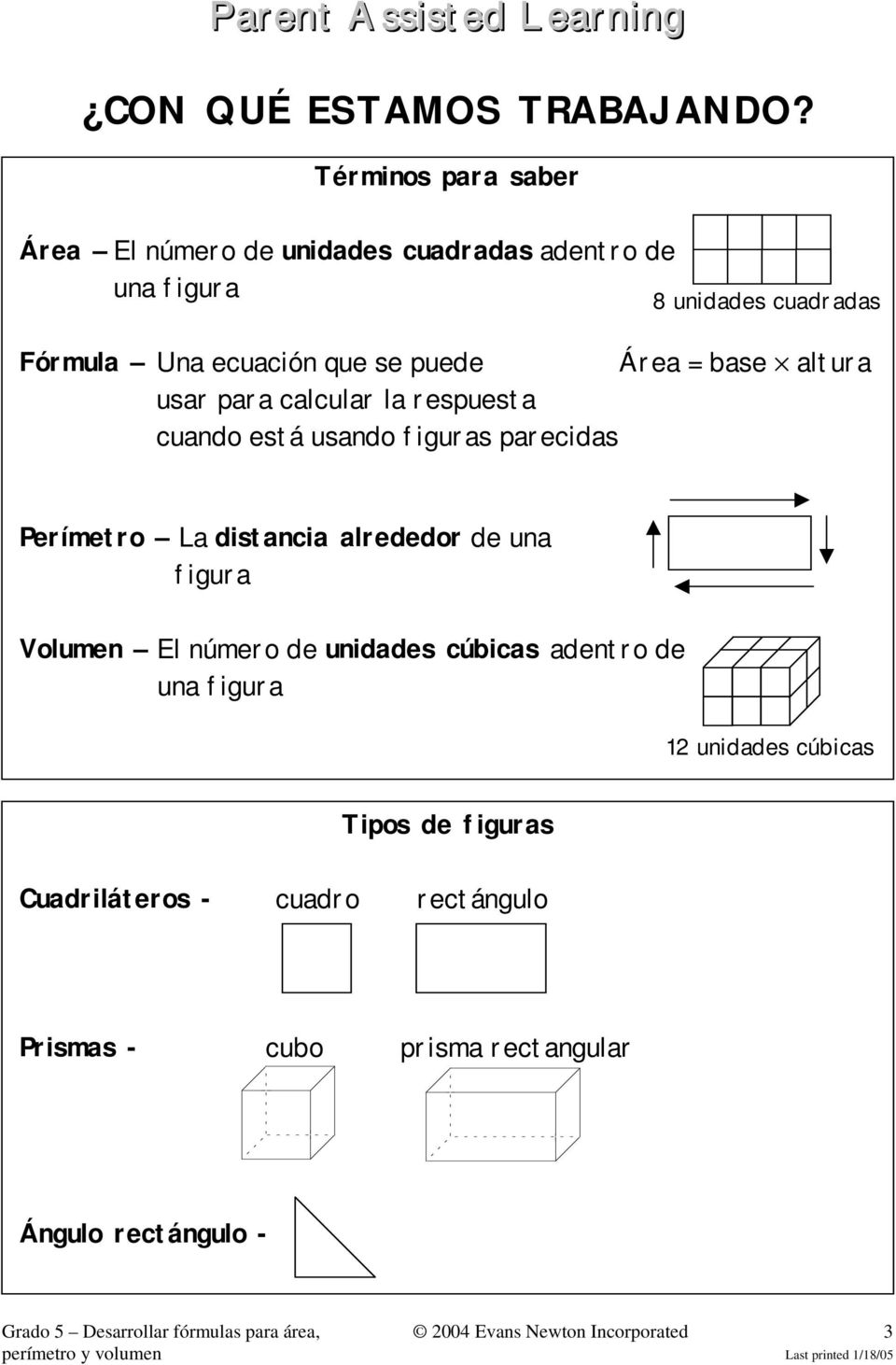 = base altura usar para calcular la respuesta cuando está usando figuras parecidas Perímetro La distancia alrededor de una figura Volumen