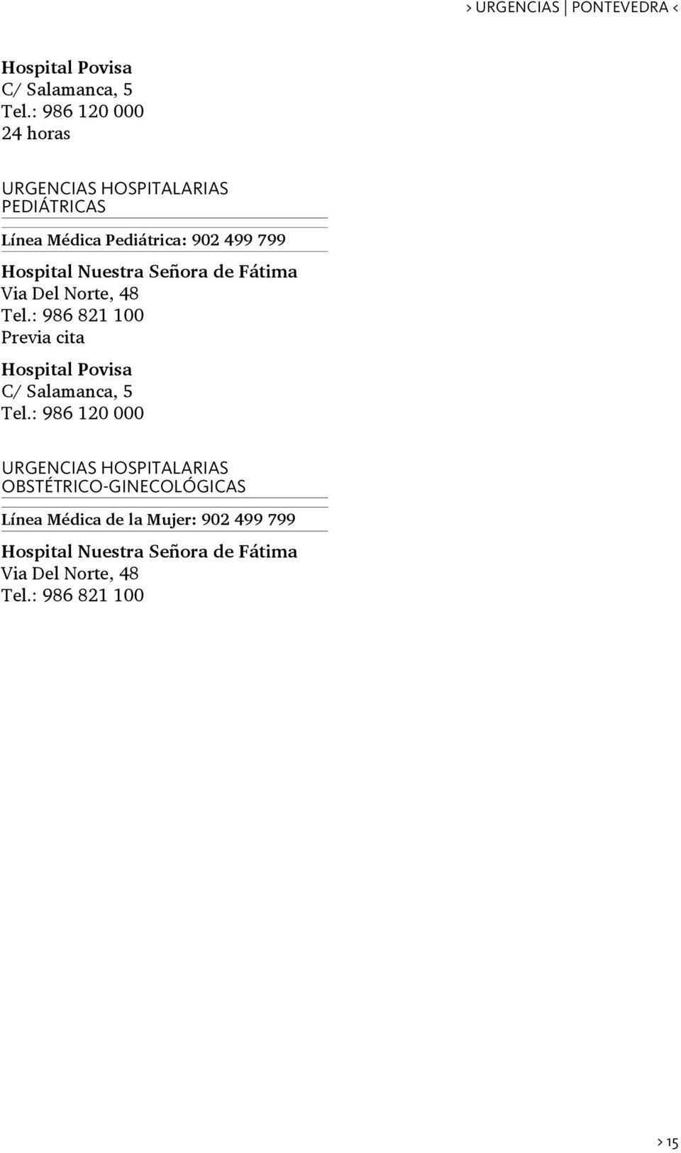 Línea Médica Pediátrica: 902 499 799 Hospital Nuestra Señora de Fátima Via Del Norte, 48 Tel.