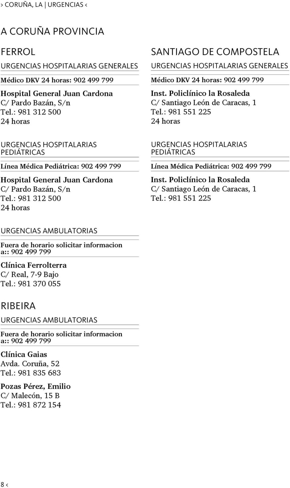 : 981 551 225 24 horas URGENCIAS HOSPITALARIAS PEDIÁTRICAS. Línea Médica Pediátrica: 902 499 799 Hospital General Juan Cardona C/ Pardo Bazán, S/n Tel.