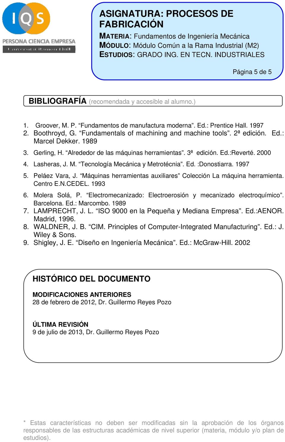 Ed. :Donostiarra. 1997 5. Peláez Vara, J. Máquinas herramientas auxiliares Colección La máquina herramienta. Centro E.N.CEDEL. 1993 6. Molera Solá, P.