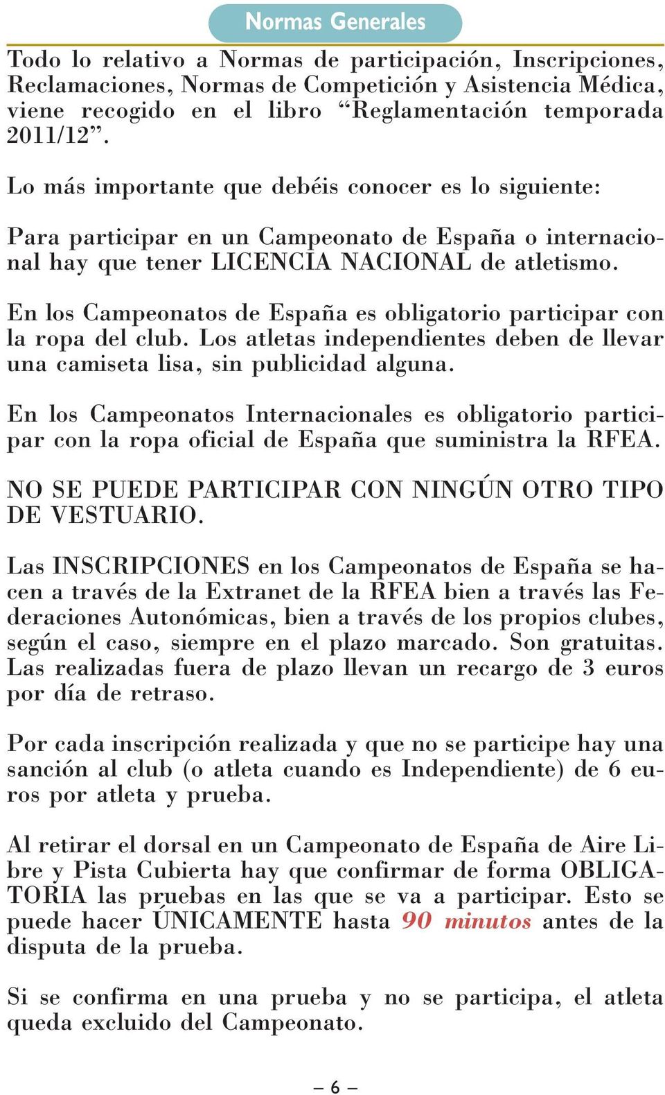 En los Campeonatos de España es obligatorio participar con la ropa del club. Los atletas independientes deben de llevar una camiseta lisa, sin publicidad alguna.
