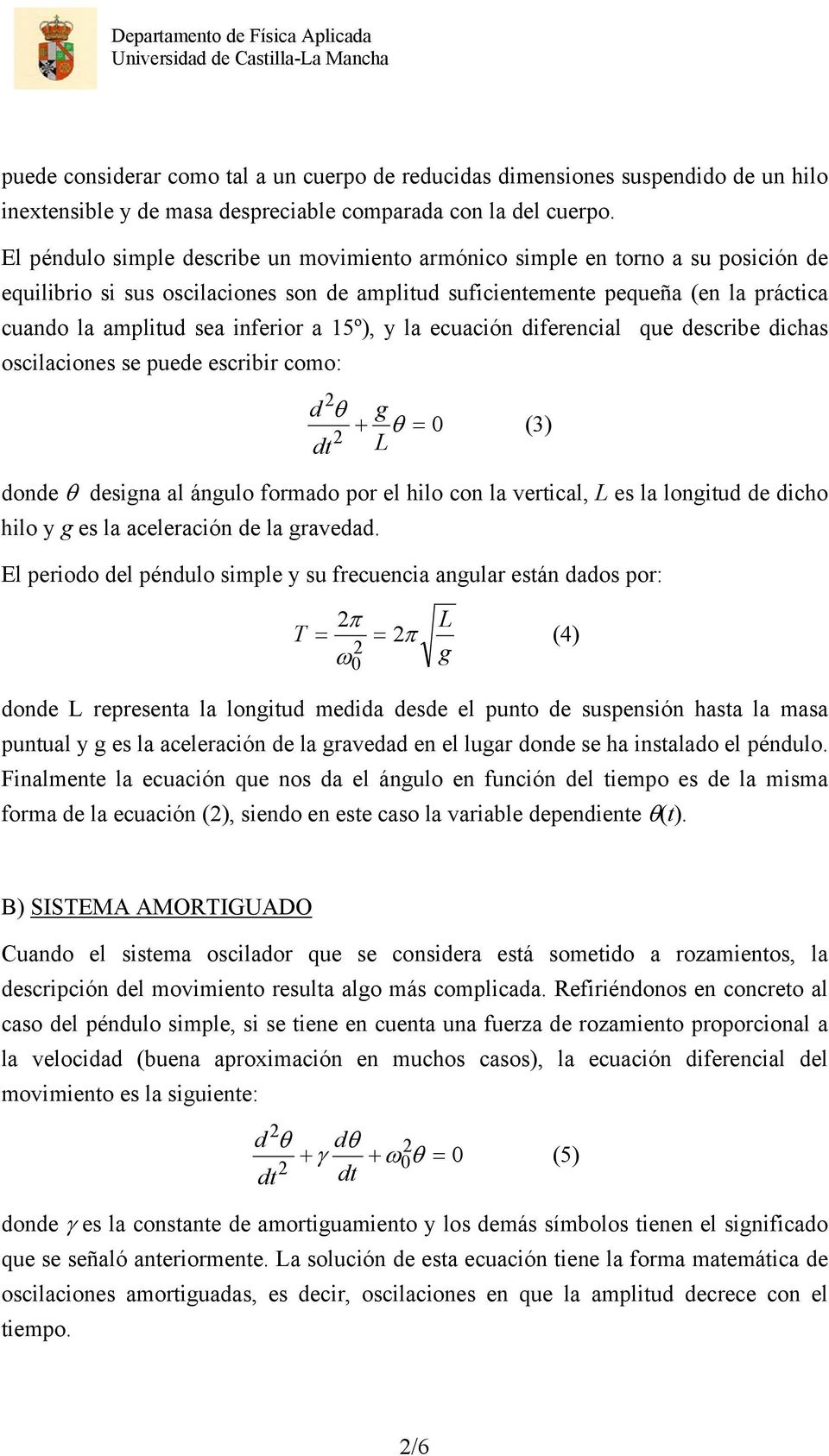 inferior a 15º), y la ecuación diferencial que describe dichas oscilaciones se puede escribir como: d θ g + θ = 0 dt L donde θ designa al ángulo formado por el hilo con la vertical, L es la longitud