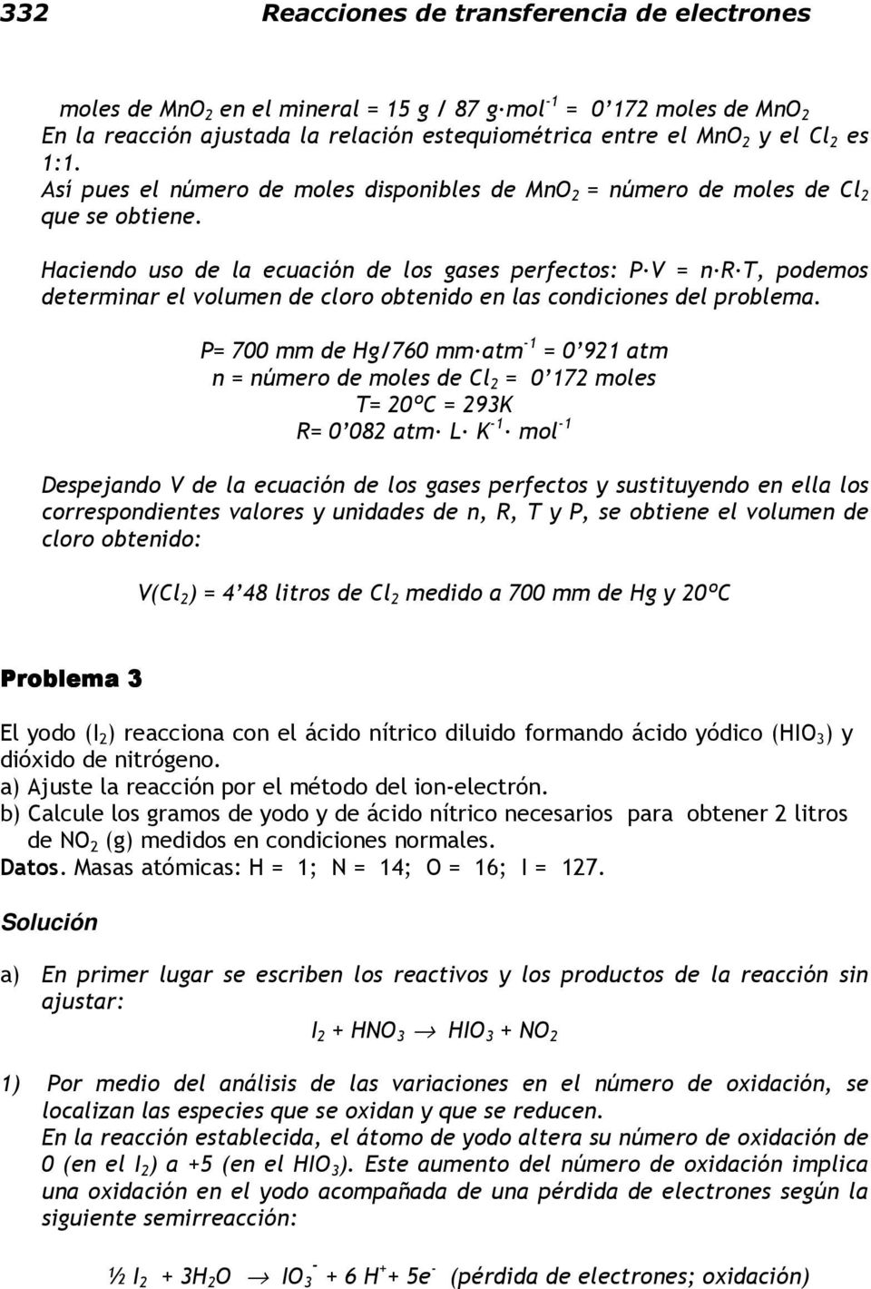 Haciendo uso de la ecuación de los gases perfectos: PV = nrt, podemos determinar el volumen de cloro obtenido en las condiciones del problema.