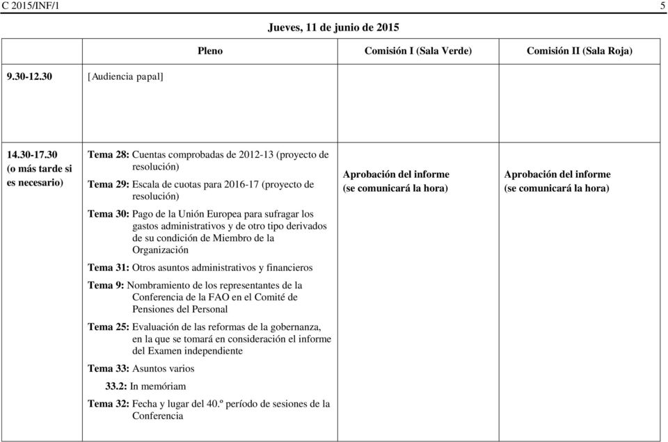 Aprobación del informe (se comunicará la hora) Tema 30: Pago de la Unión Europea para sufragar los gastos administrativos y de otro tipo derivados de su condición de Miembro de la Organización Tema