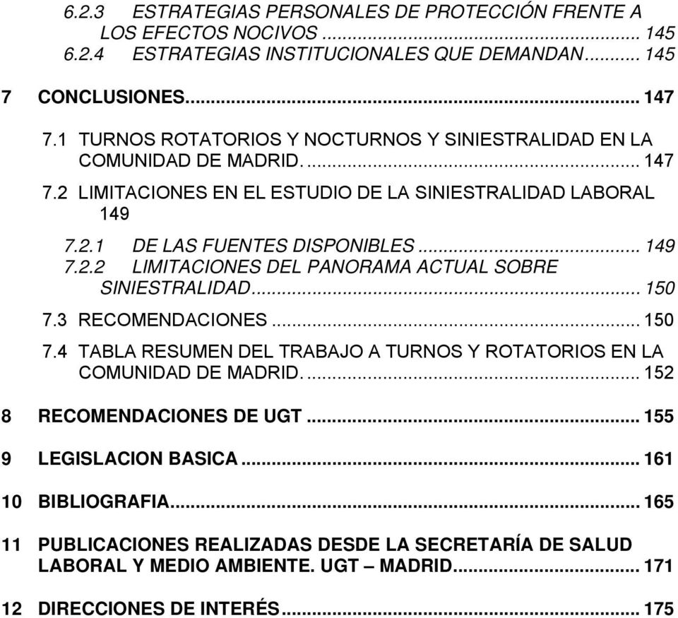 .. 149 7.2.2 LIMITACIONES DEL PANORAMA ACTUAL SOBRE SINIESTRALIDAD... 150 7.3 RECOMENDACIONES... 150 7.4 TABLA RESUMEN DEL TRABAJO A TURNOS Y ROTATORIOS EN LA COMUNIDAD DE MADRID.