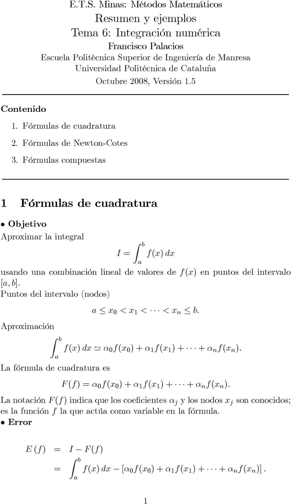 Fórmuls compuests Fórmuls de cudrtur Objetivo Aproximr l integrl I = b f(x) dx usndo un combinción linel de vlores de f(x) en puntos del intervlo [, b].