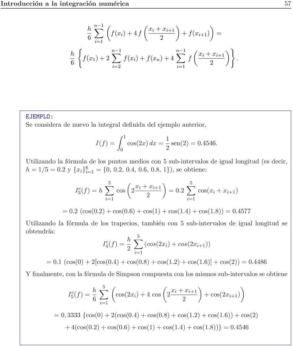 Utilizndo l fórmul de los puntos medios con 5 su-intervlos de igul longitud es decir, = 1/5 = 0. y {x i } = {0, 0., 0.4, 0., 0.8, 1}), se otiene: I c 3f) = 5 cos x ) i + x i+1 = 0.