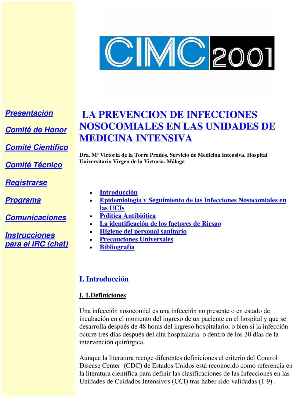 Málaga Introducción Epidemiologia y Seguimiento de las Infecciones Nosocomiales en las UCIs Politica Antibiótica La identificación de los factores de Riesgo Higiene del personal sanitario