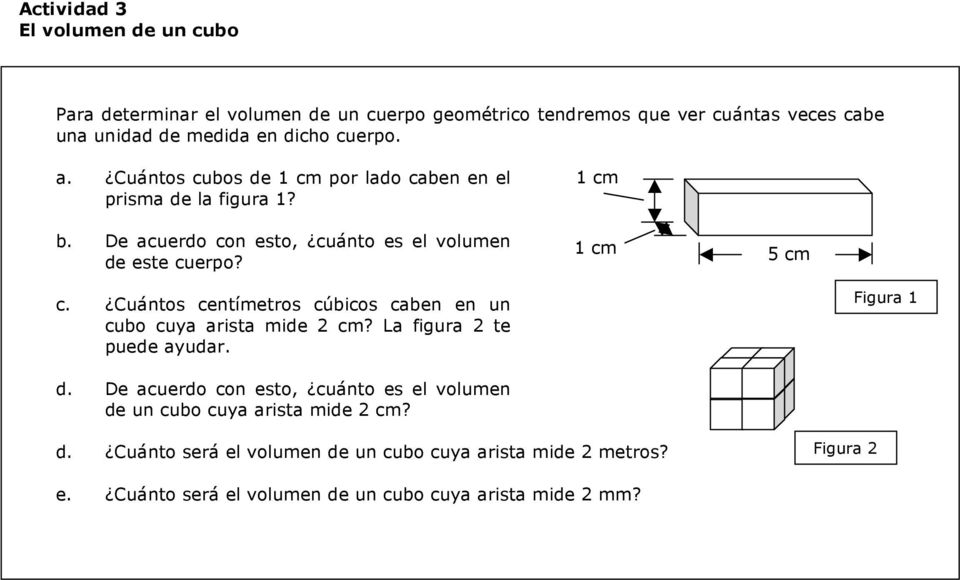 Cuántos centímetros cúbicos caben en un cubo cuya arista mide 2 cm? La figura 2 te puede ayudar. Figura 1 d.